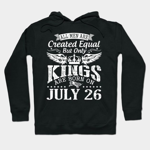 All Men Are Created Equal But Only Kings Are Born On July 26 Happy Birthday To Me You Papa Dad Son Hoodie by DainaMotteut